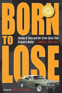Buy Born to Lose: Stanley B. Hoss and The Crime Spree That Gripped a Nation by James G. Hollock & James Jessen Badal – Kent State University Press Hardcover True Crime History — BookShops.in