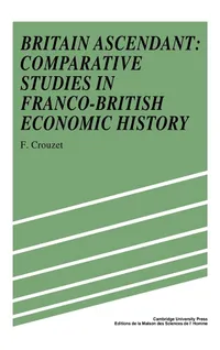 Buy Britain Ascendant: Studies in British and Franco-British Economic History by Francois Crouzet (Cambridge University Press, Hardcover, 1991) - Buy Online at Bookshops.in — BookShops.in