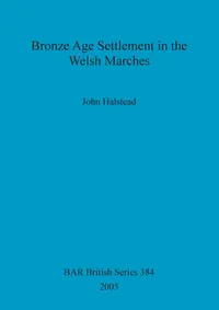 Buy Bronze Age Settlement in the Welsh Marches by John Halstead | BAR Publishing | Hardcover | Archaeology Textbook — BookShops.in