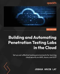 Buy Building and Automating Penetration Testing Labs in the Cloud: Set Up Cost-Effective Hacking Environments for AWS, Azure, and GCP by Joshua Arvin Lat, Packt Publishing, Hardcover, English — BookShops.in