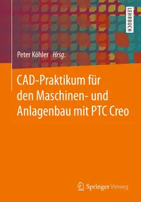 Buy CAD-Praktikum für den Maschinen- und Anlagenbau mit PTC Creo by Peter Köhler | Springer Vieweg | German Hardcover | Engineering Design Textbook — BookShops.in