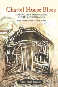 Buy Chattel House Blues: Making of a Democratic Society in Barbados - From Clement Payne to Owen Arthur by Hilary Beckles | Ian Randle Publishers | Hardcover | History | Americas — BookShops.in
