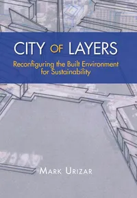 Buy City of Layers: Reconfiguring the Built Environment for Sustainability by Mark Urizar | Xlibris Au | Hardcover | Architecture Book — BookShops.in