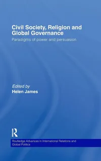 Buy Civil Society, Religion and Global Governance: Paradigms of Power and Persuasion by Helen James | Routledge Hardcover | Political Science & Human Rights Textbook — BookShops.in