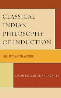 Buy Classical Indian Philosophy of Induction: The Nyaya Viewpoint by Kisor Kumar Chakrabarti | Lexington Books | English | Bilingual Paperback | 9780739122761 — BookShops.in