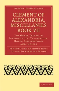 Buy Clement of Alexandria Miscellanies Book VII: Greek Text with Introduction, Translation, Notes by Hort & Mayor | Cambridge University Press Hardcover — BookShops.in