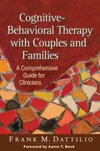 Buy Cognitive-Behavioral Therapy with Couples and Families: A Comprehensive Guide for Clinicians by Frank M. Dattilio & Aaron T. Beck – Guilford Press Hardcover, 1st Edition, 2009 – Clinical Psychiatry Textbook — BookShops.in