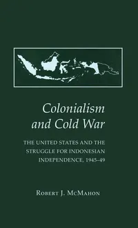 Buy Colonialism and Cold War: The United States and the Struggle for Indonesian Independence, 1945-49 by Robert J. McMahon - Cornell Univ Pr Hardcover - Political Science History Book — BookShops.in