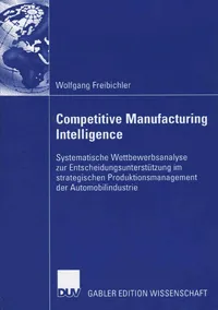 Buy Competitive Manufacturing Intelligence: Strategic Production Management in the Automotive Industry by Wolfgang Freibichler | Bookshops.in — BookShops.in