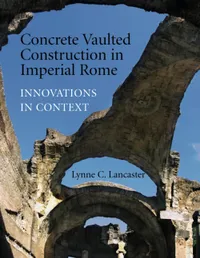 Buy Concrete Vaulted Construction in Imperial Rome: Innovations in Context by Lynn Lancaster | Cambridge University Press | Hardcover | 1st Edition | Archaeology Textbook — BookShops.in