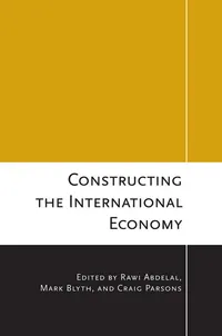 Buy Constructing the International Economy by Rawi Abdelal, Mark Blyth, Craig Parsons - Cornell Studies in Political Economy - Hardcover, Illustrated Edition - Political Science & International Relations Textbook — BookShops.in