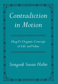 Buy Contradiction in Motion: Hegel's Organic Concept of Life and Value by Songsuk Susan Hahn | Cornell Univ Pr | Hardcover | Philosophy Text — BookShops.in