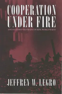 Buy Cooperation Under Fire: Anglo-German Restraint During World War II by Jeffrey W. Legro | Cornell Univ Pr | Hardcover | English | Political Science & Government Textbook — BookShops.in