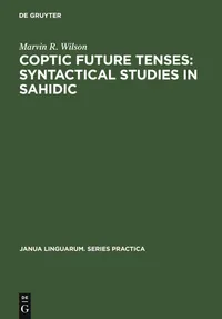 Buy Coptic Future Tenses: Syntactical Studies in Sahidic by Marvin R. Wilson | De Gruyter Mouton | English | Paperback | Reprint 2011 — BookShops.in
