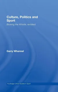 Buy Culture, Politics and Sport: Blowing the Whistle, Revisited by Garry Whannel | Routledge | Hardcover | 9780415417068 — BookShops.in
