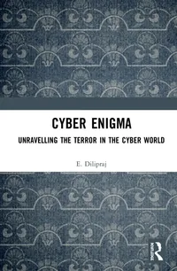 Buy Cyber Enigma: Unravelling the Terror in the Cyber World by E. Dilipraj | Taylor & Francis | English | Paperback | 1st Edition — BookShops.in