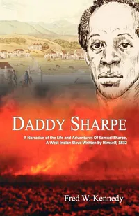 Buy Daddy Sharpe: A Narrative of the Life and Adventures of Samuel Sharpe by Fred W. Kennedy | Ian Randle Publishers | English | Paperback | 2008 — BookShops.in