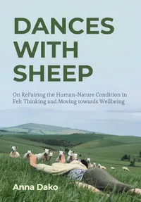 Buy Dances with Sheep: On RePairing the Human–Nature Condition in Felt Thinking and Moving towards Wellbeing by Anna Dako | Intellect Books | English | Paperback | 9781789386936 — BookShops.in