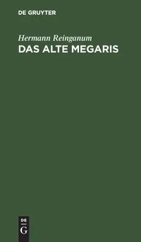 Buy Das Alte Megaris: Ein Beitrag Zur Alterthumskunde Griechenlands by Hermann Reinganum – De Gruyter German Hardcover Reprint 2019 Edition – Ancient Greek History & Archaeology Book — BookShops.in