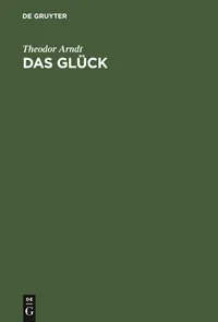Buy Das Glück: Ein Wort Für Die Ideale Weltanschauung by Theodor Arndt | De Gruyter Hardcover | German Philosophy Book — BookShops.in
