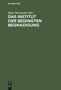 Buy Das Institut Der Bedingten Begnadigung by Ignaz Herrnstadt | De Gruyter | German Law Textbook | 2nd Edition | Paperback — BookShops.in