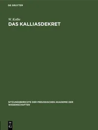 Buy Das Kalliasdekret: 1927 (Sitzungsberichte Der Preußischen Akademie Der Wissenschaften) by W. Kolbe, De Gruyter, German, Paperback, Reprint 2021 Edition — BookShops.in
