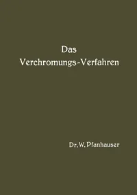 Buy Das Verchromungs-Verfahren by W. Pfanhauser | Springer-Verlag | German Paperback | 1926 Edition | Chemistry Textbook — BookShops.in