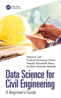 Buy Data Science for Civil Engineering: A Beginner's Guide by Rakesh K. Jain, Prashant Shantaram Dhotre, Deepak Tatyasaheb Mane | CRC Press | English | Paperback | 1st Edition — BookShops.in