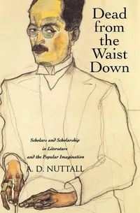 Buy Dead from the Waist Down: Scholars and Scholarship in Literature by A.D. Nuttall | Yale University Press Hardcover — BookShops.in