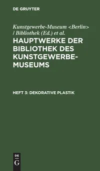 Buy Dekorative Plastik: Hauptwerke Der Bibliothek Des Kunstgewerbe-museums Band 3 by Kunstgewerbe-Museum | Königliche Museen | De Gruyter | German Paperback | 2nd Edition 1906 — BookShops.in