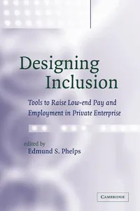 Buy Designing Inclusion: Tools to Raise Low-end Pay and Employment in Private Enterprise by Edmund S. Phelps | Cambridge University Press | Hardcover | 1st Edition | Economics Book — BookShops.in
