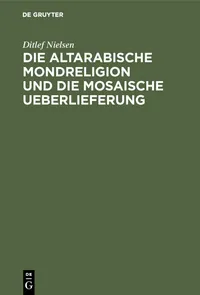Buy Die Altarabische Mondreligion Und Die Mosaische Ueberlieferung by Ditlef Nielsen – De Gruyter German Paperback Reprint 2019 Edition | Buy History Book Online India — BookShops.in