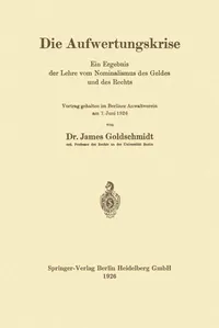 Buy Die Aufwertungskrise: Ein Ergebnis der Lehre vom Nominalismus des Geldes und des Rechts by James Goldschmidt | Springer | German Hardcover | 1926 Edition | Macroeconomics Textbook — BookShops.in