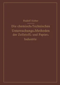Buy Die Chemisch-Technischen Untersuchungs-Methoden der Zellstoff- und Papier-Industrie by Rudolf Sieber | Springer-Verlag | German Hardcover | 1943 Edition | Chemistry Textbook — BookShops.in