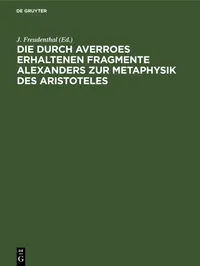 Buy Die Durch Averroes Erhaltenen Fragmente Alexanders Zur Metaphysik Des Aristoteles by J. Freudenthal & S. Fränkel, De Gruyter, German, Paperback, Reprint 2021 — BookShops.in