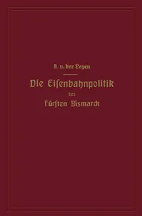 Buy Die Eisenbahnpolitik des Fürsten Bismarck by Alfred Von Der Leyen: German Hardcover Historical Analysis | Springer-Verlag — BookShops.in