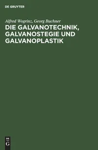 Buy Die Galvanotechnik, Galvanostegie Und Galvanoplastik by Alfred Wogrinz & Georg Buchner | De Gruyter | German Paperback | 5th Edition | 1940 | Chemical Engineering Textbook — BookShops.in