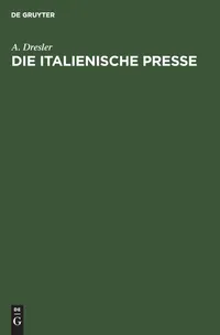 Buy Die Italienische Presse by A. Dresler: German Language Book (Walter de Gruyter, 1936 Reprint) – Academic Study of Italian Press History — BookShops.in