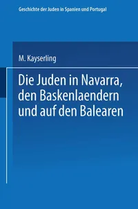 Buy Die Juden in Navarra, den Baskenlændern und auf den Balearen by Meyer Kayserling | Springer-Verlag | German Hardcover | 1861 Edition | Jewish History in Spain and Portugal — BookShops.in