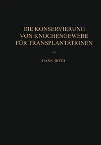 Buy Die Konservierung von Knochengewebe für Transplantationen by Hans Roth: A German-Language Medical Reference on Bone Grafting & Tissue Preservation (Springer, Hardcover, 1952 Edition, 2012 Reprint) – Medicine & Health Sciences Textbook — BookShops.in