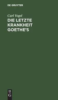 Buy Die letzte Krankheit Goethe's by Carl Vogel | De Gruyter | German Language Paperback | Reprint 2018 Edition | Medical History & Literary Studies — BookShops.in
