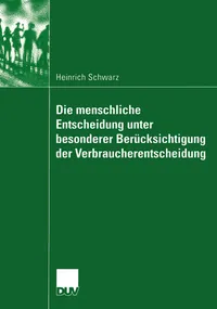 Buy Die menschliche Entscheidung unter besonderer Berücksichtigung der Verbraucherentscheidung by Heinrich Schwarz | Deutscher Universitats-Verlag | German Hardcover | 2004 Edition | Marketing & Consumer Behavior Textbook — BookShops.in