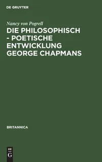 Buy Die Philosophisch-Poetische Entwicklung George Chapmans: Ein Versuch Zur Interpretation Seines Werkes (Britannica 18) by Nancy Von Pogrell | De Gruyter Hardcover German Edition | Literary Theory & Criticism — BookShops.in