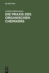 Buy Die Praxis Des Organischen Chemikers by Ludwig Gattermann | De Gruyter | German | Paperback | 18th Edition | 1900 — BookShops.in