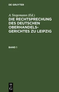 Buy Die Rechtsprechung Des Deutschen Oberhandelsgerichtes Zu Leipzig. Band 1 by A. Stegemann | De Gruyter | German Law Textbook | Paperback Reprint 2021 — BookShops.in
