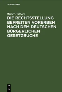 Buy Die Rechtsstellung Befreiten Vorerben Nach Dem Deutschen Bürgerlichen Gesetzbuche by Walter Hothorn | De Gruyter | German Language Law Textbook | Reprint 2021 Edition | Paperback — BookShops.in
