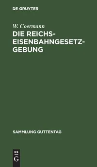 Buy Die Reichs-Eisenbahngesetzgebung: Textausgabe Mit Anmerkungen Und Sachregister (Sammlung Guttentag 35) by W. Coermann – De Gruyter German Language Law Textbook Paperback Reprint 2018 Edition — BookShops.in