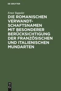 Buy Die Romanischen Verwandtschaftsnamen Mit Besonderer Berücksichtigung Der Französischen Und Italienischen Mundarten: Ein Beitrag Zur Vergleichenden Lexikologie by Ernst Tappolet | De Gruyter | German | Hardcover | Reprint 2019 | Law & Linguistics Academic Text — BookShops.in