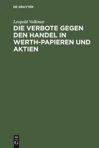 Buy Die Verbote Gegen Den Handel in Werth-Papieren Und Aktien: Ein Commentar von Leopold Volkmar | De Gruyter | German Law Textbook | Paperback Reprint 2018 — BookShops.in