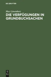 Buy Die Verfügungen in Grundbuchsachen: Leitfaden für Grundbuchbeamte, Notare und Referendare by Max Löwenherz | De Gruyter | German Hardcover | Law Reference — BookShops.in